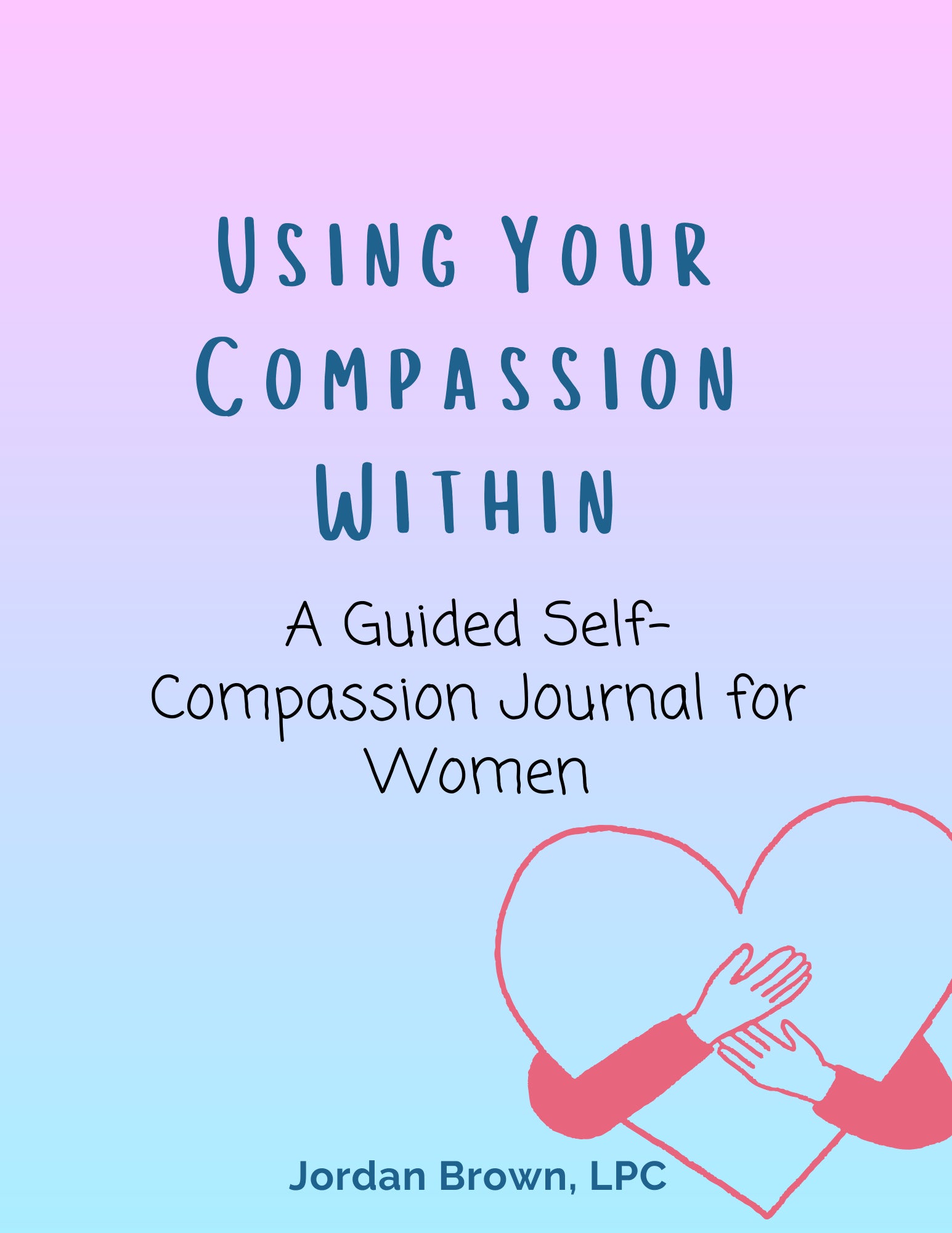 Using Your Compassion Within: A Guided Self-Compassion Journal for Wom