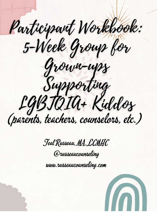 5-Week Group for Grown-ups Supporting LGBTQIA+ Kiddos: Participant Workbook